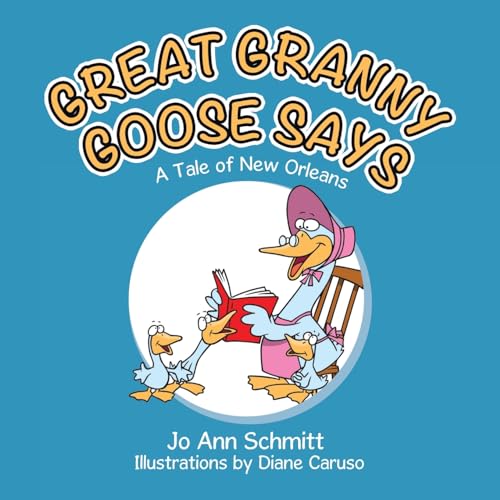 GREAT GRANNY GOOSE SAYS: A Tale of New Orleans von AuthorHouse