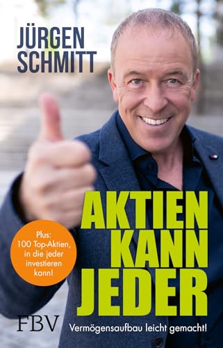 Aktien kann jeder: Vermögensaufbau leicht gemacht! Die 100 spannenden Unternehmen, in die DU investieren kannst
