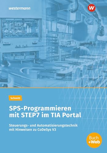 SPS-Programmieren mit STEP7 im TIA Portal: Steuerungs- und Automatisierungstechnik mit Hinweisen zu CoDeSys V3 Arbeitsheft von Westermann Berufliche Bildung GmbH