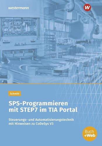 SPS-Programmieren mit STEP7 im TIA Portal: Steuerungs- und Automatisierungstechnik mit Hinweisen zu CoDeSys V3 Arbeitsheft