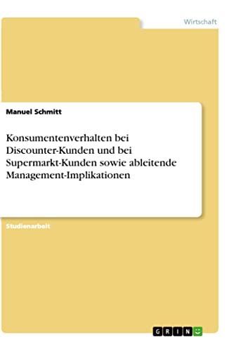 Konsumentenverhalten bei Discounter-Kunden und bei Supermarkt-Kunden sowie ableitende Management-Implikationen von Books on Demand