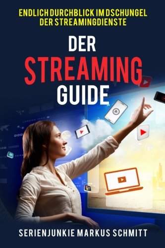 Der Streaming-Guide: Endlich Durchblick im Dschungel der Streamingdienste von CreateSpace Independent Publishing Platform