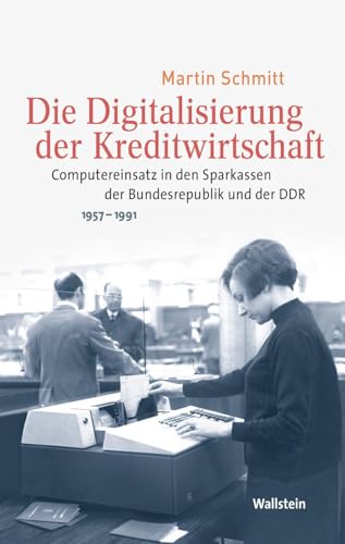 Die Digitalisierung der Kreditwirtschaft: Computereinsatz in den Sparkassen der Bundesrepublik und der DDR 1957-1991 (Medien und Gesellschaftswandel im 20. Jahrhundert) von Wallstein Verlag GmbH