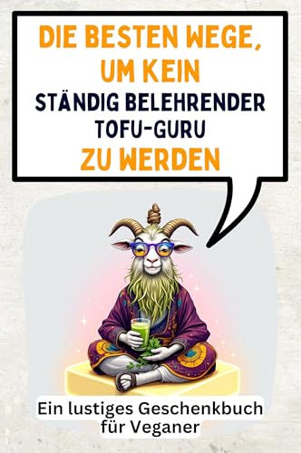 Die besten Wege, um kein ständig belehrender Tofu-Guru zu werden: Ein lustiges Geschenkbuch für Veganer Die besten Wege, um kein ständig belehrender Tofu-Guru zu werden: Ein lustiges Geschenkbuch für Veganer von FlipFlop