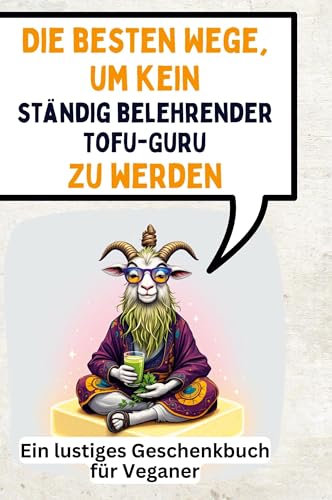 Die besten Wege, um kein ständig belehrender Tofu-Guru zu werden: Ein lustiges Geschenkbuch für Veganer von FlipFlop