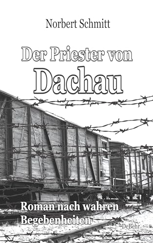 Der Priester von Dachau - Roman nach wahren Begebenheiten von Verlag DeBehr