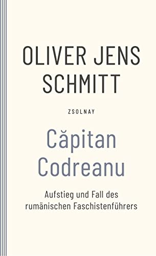 Capitan Codreanu: Aufstieg und Fall des rumänischen Faschistenführers von Paul Zsolnay Verlag