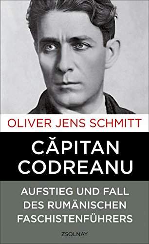 Capitan Codreanu: Aufstieg und Fall des rumänischen Faschistenführers