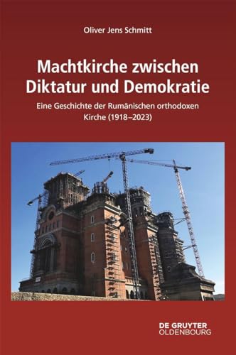 Machtkirche zwischen Diktatur und Demokratie: Eine Geschichte der Rumänischen orthodoxen Kirche (1918–2023) (Südosteuropäische Arbeiten, 170) von De Gruyter Oldenbourg