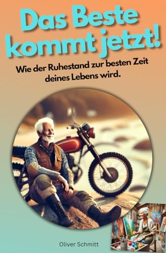 Das Beste kommt jetzt!: Wie der Ruhestand zur besten Zeit deines Lebens wird. von Independently published