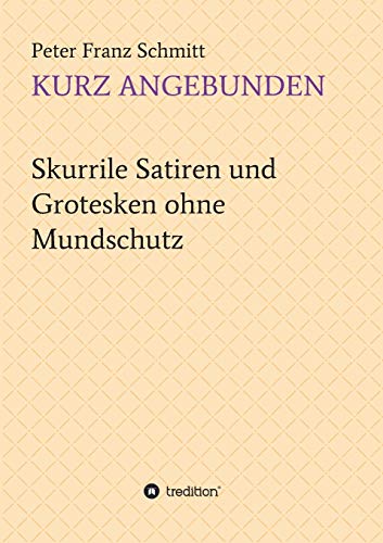 Kurz angebunden: Skurrile Satiren und Grotesken ohne Mundschutz von tredition