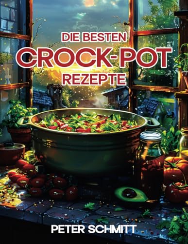 Die besten Crock-Pot Rezepte: kulinarische Köstlichkeiten einfach zubereitet, entdecken und genießen.