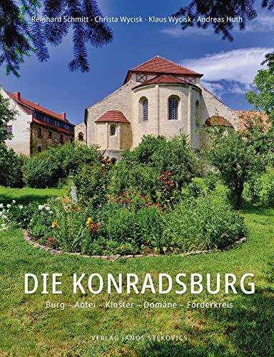 Die Konradsburg: Burg – Abtei – Kloster – Domäne – Förderkreis von Stekovics, Janos