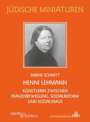 Henni Lehmann: Künstlerin zwischen Frauenbewegung, Sozialreform und Sozialismus (Jüdische Miniaturen: Herausgegeben von Hermann Simon) von Hentrich und Hentrich Verlag Berlin