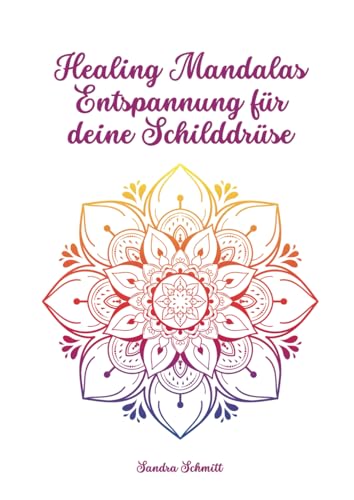 Healing Mandalas Entspannung für deine Schilddrüse: Schilddrüsenprobleme, Verspannungen, Anspannungen - nimm' dir davon deine Auszeit von Independently published