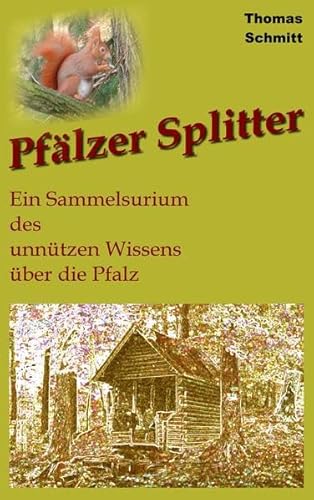 Pfälzer Splitter: Ein Sammelsurium des unnützen Wissens über die Pfalz