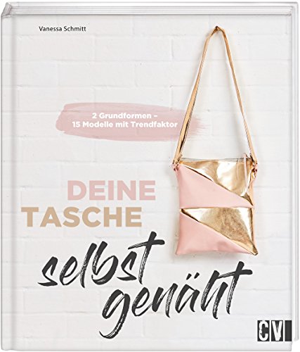 Deine Tasche selbst genäht: 2 Grundformen - 15 Modelle mit Trendfaktor von Christophorus Verlag