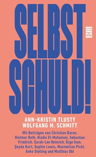 Selbst schuld!: Mit Beiträgen von Christian Baron, Dietmar Dath, Aladin El-Mafaalani, Sarah-Lee Heinrich, Özge İnan, Şeyda Kurt uvm.