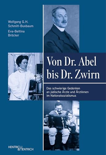 Von Dr. Abel bis Dr. Zwirn: Das schwierige Gedenken an jüdische Ärzte und Ärztinnen im Nationalsozialismus Von Dr. Abel bis Dr. Zwirn: Das schwierige Gedenken an jüdische Ärzte und Ärztinnen im Nationalsozialismus von Hentrich & Hentrich