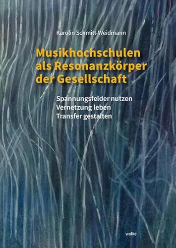 Musikhochschulen als Resonanzkörper der Gesellschaft: Spannungsfelder nutzen – Vernetzung leben – Transfer gestalten von Wolke V.-G.