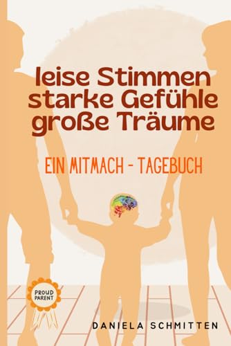 Leise Stimmen, starke Gefühle, große Träume: Ein Mitmach-Tagebuch: Ein Tagebuch, das Eltern und Kindern hilft, ihre Sensibilität zu verstehen und gemeinsam stärkende Rituale zu entwickeln von Independently published
