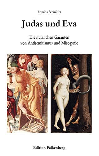 Judas und Eva: Die nützlichen Garanten von Antisemitismus und Misogynie Judas und Eva: Die nützlichen Garanten von Antisemitismus und Misogynie von Edition Falkenberg