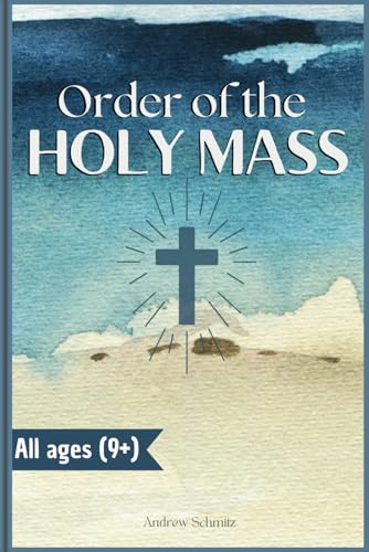 The Order of the Holy Mass: A Complete Guide to the Roman Liturgy of the Eucharist for Kids, New Catholics, and English Learners von Andrew Schmitz