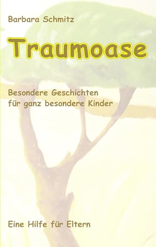 Traumoase: Besondere Geschichten für ganz besondere Kinder, eine Hilfe für Eltern Traumoase: Besondere Geschichten für ganz besondere Kinder, eine Hilfe für Eltern von Books on Demand GmbH