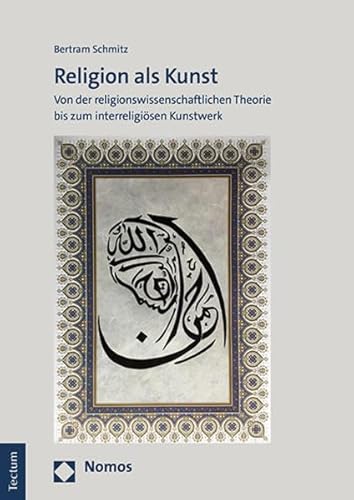 Religion als Kunst: Von der religionswissenschaftlichen Theorie bis zum interreligiösen Kunstwerk von Tectum Wissenschaftsverlag