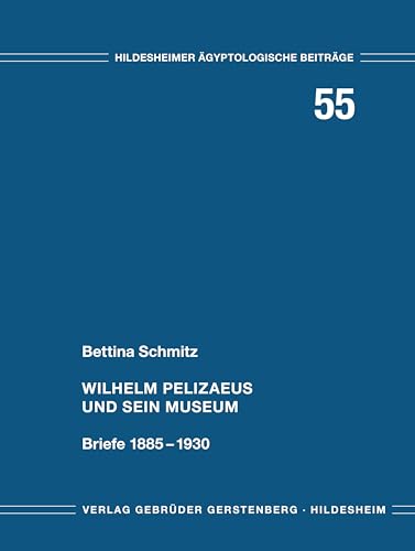 Wilhelm Pelizaeus und sein Museum: Briefe 1885-1930 (Hildesheimer Ägyptologische Beiträge) von Gerstenberg
