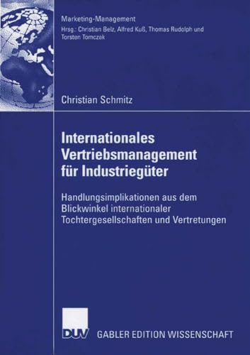 Internationales Vertriebsmanagement für Industriegüter: Handlungsimplikationen aus dem Blickwinkel internationaler Tochtergesellschaften und Vertretungen (Marketing-Management)