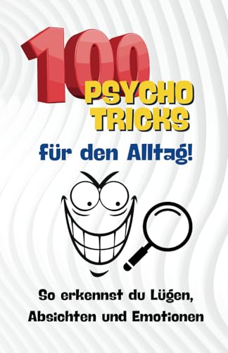 100 Psycho-Tricks für den Alltag: So erkennst du Lügen, Absichten und Emotionen von Independently published