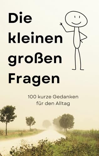 Die kleinen großen Fragen: 100 kurze Gedanken für den Alltag von Independently published