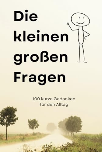 Die kleinen großen Fragen: 100 kurze Gedanken für den Alltag von Independently published