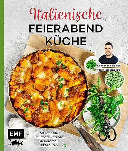 Italienische Feierabendküche – Kochen mit Daniel von Fitaliancook: 60 schnelle Soulfood-Rezepte in maximal 30 Minuten: Pasta, Fleisch, Fisch, Gemüse und mehr von Edition Michael Fischer