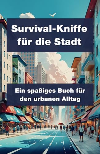 Survival-Kniffe für die Stadt: Ein spaßiges Buch für den urbanen Alltag von Independently published