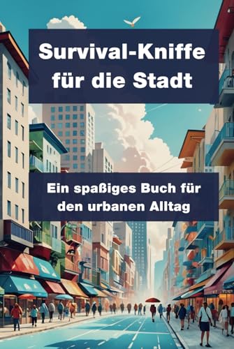 Survival-Kniffe für die Stadt: Ein spaßiges Buch für den urbanen Alltag von Independently published