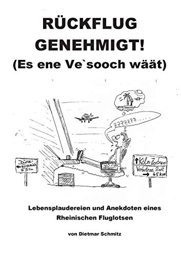 Rückflug genehmigt! (Es ene Ve'sooch wäät): Lebensplaudereien und Anekdoten eines Rheinischen Fluglotsen