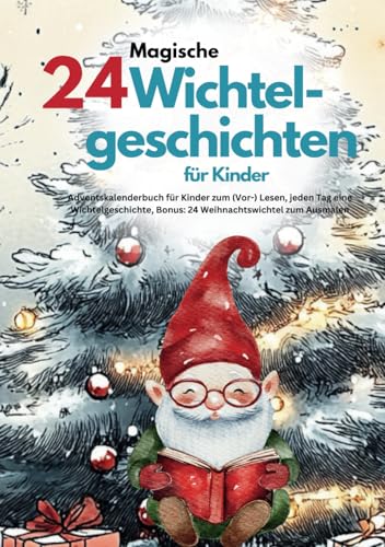 24 magische Wichtelgeschichten für Kinder: Adventskalenderbuch für Kinder zum (Vor-) Lesen, jeden Tag eine Wichtelgeschichte, Bonus: 24 Weihnachtswichtel zum Ausmalen von Independently published