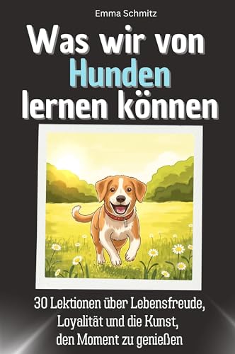 Was wir von Hunden lernen können - Das perfekte Geschenk für Weihnachten und Geburtstag für Männer, Frauen und Teenager: 30 Lektionen über Lebensfreude, Loyalität und die Kunst, den Moment zu genießen von FlipFlop