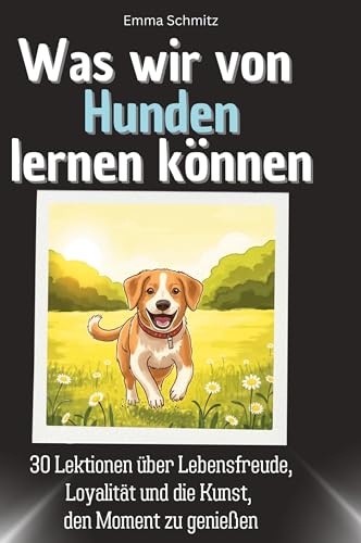 Was wir von Hunden lernen können: 30 Lektionen über Lebensfreude, Loyalität und die Kunst, den Moment zu genießen von 27Amigos