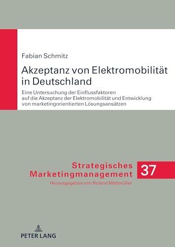 Akzeptanz von Elektromobilität in Deutschland: Eine Untersuchung der Einflussfaktoren auf die Akzeptanz der Elektromobilität und Entwicklung von ... Marketingmanagement, 37, Band 37) von Peter Lang