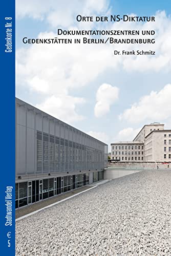 Orte der NS-Diktatur - Dokumentationszentren und Gedenkstätten in Berlin / Brandenburg: Dokumentationszentren Und Gedenkstatten in Berlin/Brandenburg (Gedenkorte, Band 8)
