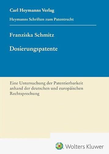 Dosierungspatente - Eine Untersuchung der Patentierbarkeit anhand der deutschen und europäischen Rechtsprechung (HSP 27) (Heymanns Schriften zum Patentrecht) von Heymanns Verlag GmbH