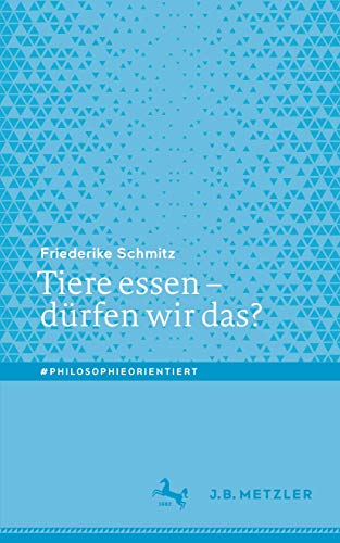 Tiere essen – dürfen wir das?: Dürfen Wir Das? (#philosophieorientiert) von J.B. Metzler