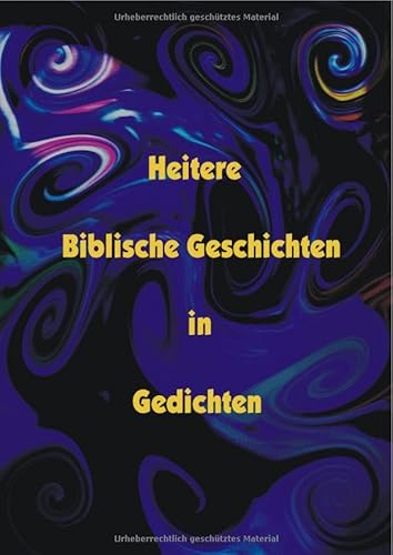 Heitere biblische Geschichten in Gedichten: Der Versuch einer sehr freien Bibelübersetzung in Reimform.DE von epubli