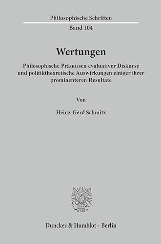 Wertungen.: Philosophische Prämissen evaluativer Diskurse und politiktheoretische Auswirkungen einiger ihrer prominenteren Resultate. (Philosophische Schriften) von Duncker & Humblot GmbH