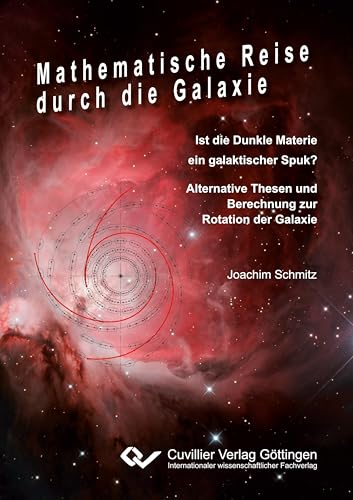 Mathematische Reise durch die Galaxie: Ist die Dunkle Materie ein galaktischer Spuk? Alternative Thesen und Berechnung zur Rotation der Galaxie