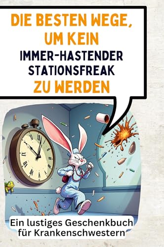 Die besten Wege, um kein immer-hastender Stationsfreak zu werden: Ein lustiges Geschenkbuch für Krankenschwestern von FlipFlop