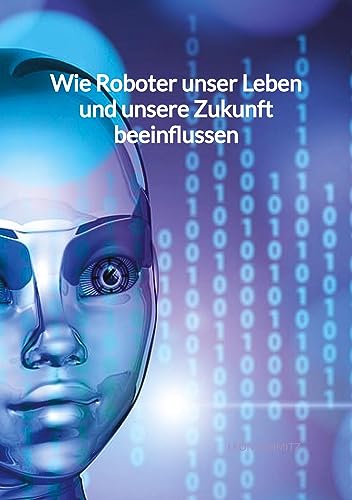 Wie Roboter unser Leben und unsere Zukunft beeinflussen: DE